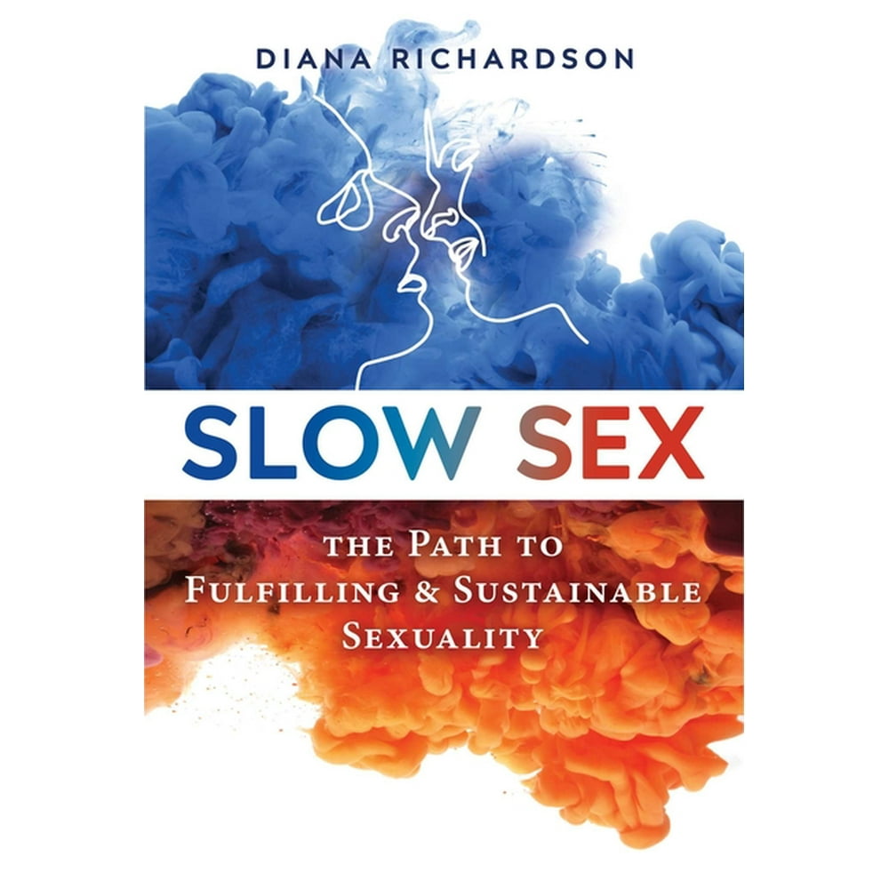 Slow Sex The Path To Fulfilling And Sustainable Sexuality Paperback