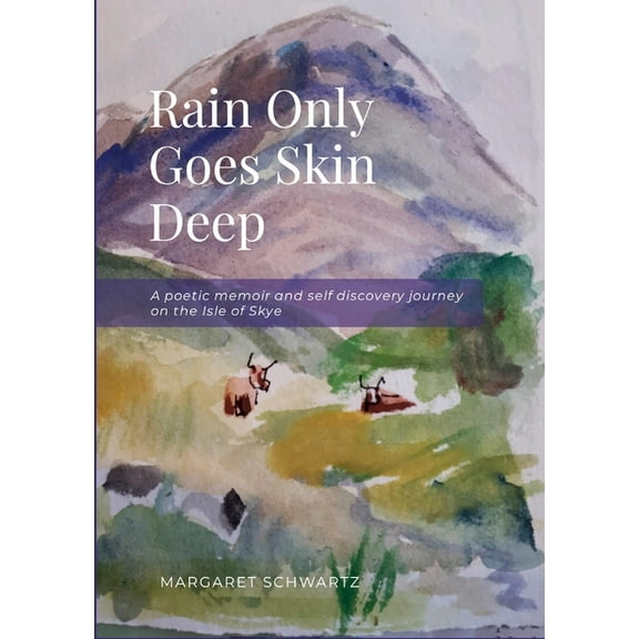 Rain Only Goes Skin Deep: A poetic memoir and self discovery journey on the Isle of Skye, (Paperback)