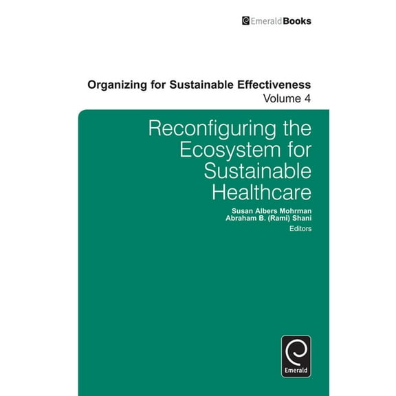 Organizing for Sustainable Effectiveness Reconfiguring the Ecosystem for Sustainable Healthcare, Book 4, (Hardcover)