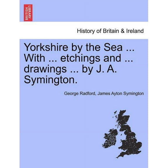 Yorkshire by the Sea ... with ... Etchings and ... Drawings ... by J. A. Symington. (Paperback)