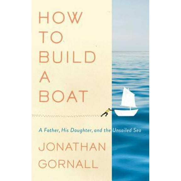 Pre-Owned How to Build a Boat: A Father, His Daughter, and the Unsailed Sea (Hardcover) 1501199390 9781501199394