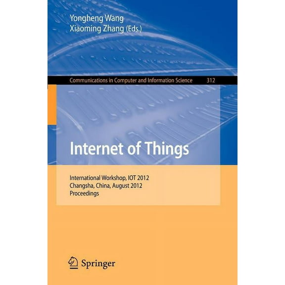 Communications in Computer and Informati Internet of Things: International Workshop, Iot 2012, Changsha, China, August 17-19, 2012. Proceedings, Book 312, (Paperback)