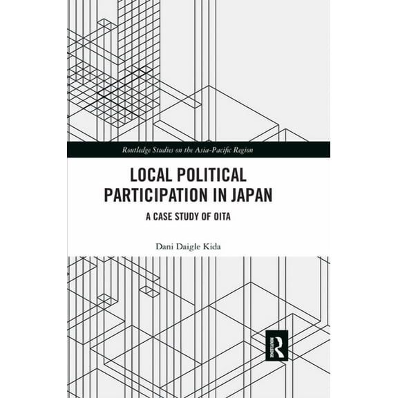 Routledge Studies on the Asia-Pacific Re Local Political Participation in Japan: A Case Study of Oita, (Paperback)