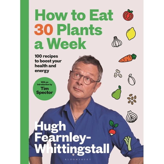 How to Eat 30 Plants a Week: 100 Recipes to Boost Your Health and Energy - The No.1 Sunday Times Bestseller, (Hardcover)