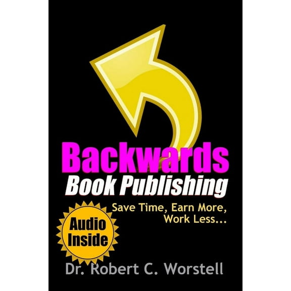 Backwards Book Publishing: Save Time, Earn More, Work Less, (Paperback)