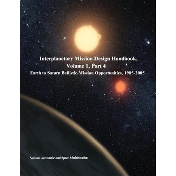 Pre-Owned Interplanetary Mission Design Handbook, Volume 1, Part 4: Earth to Saturn Ballistic Mission Opportunities, 1985-2005 (Paperback)