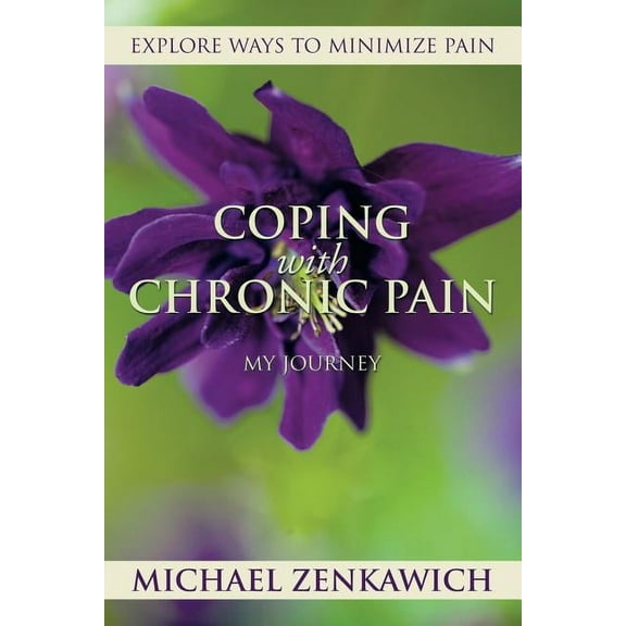 Coping with Chronic Pain - My Journey: Explore Ways to Minimize Pain (Paperback) by Michael Zenkawich
