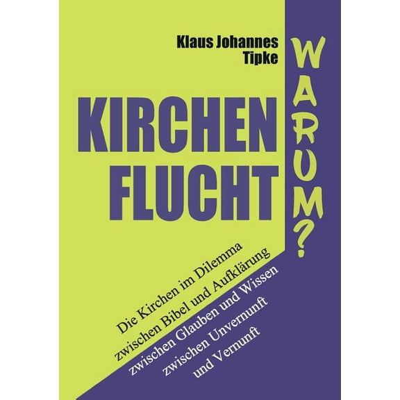 Kirchenflucht - Warum?: Die Kirchen im Dilemma zwischen Bibel und AufklÃ¤rung zwischen Glauben und Wissen zwischen Unvern, (Paperback)