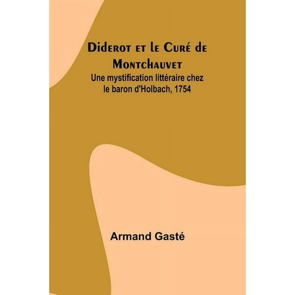Diderot et le CurÃ© de Montchauvet; Une mystification littÃ©raire chez le baron d'Holbach, 1754, (Paperback)