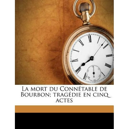 - La mort du Connetable de Bourbon; tragedie en cinq actes (French Edition)