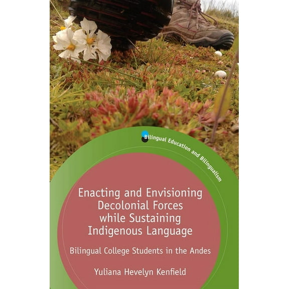 Bilingual Education & Bilingualism Enacting and Envisioning Decolonial Forces While Sustaining Indigenous Language: Bilingual College Students in the Andes, Book 134, (Hardcover)
