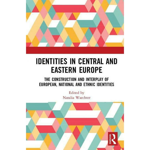 Identities in Central and Eastern Europe: The Construction and Interplay of European, National and Ethnic Identities, (Hardcover)