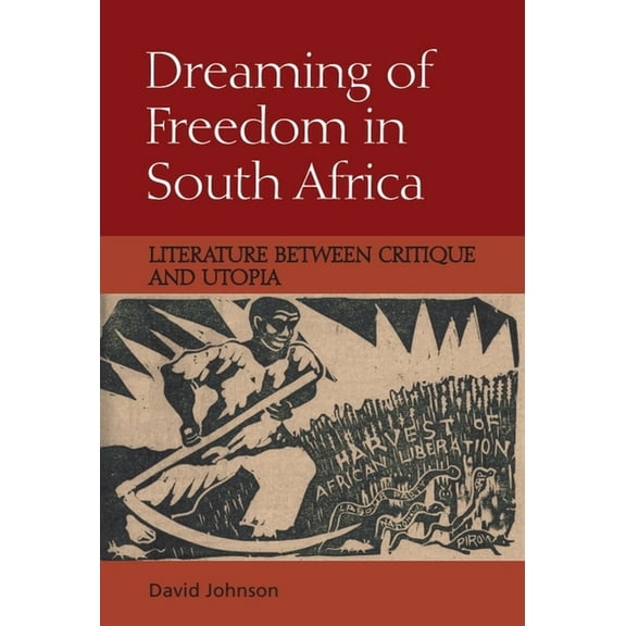 Dreaming of Freedom in South Africa: Literature Between Critique and Utopia, (Paperback)