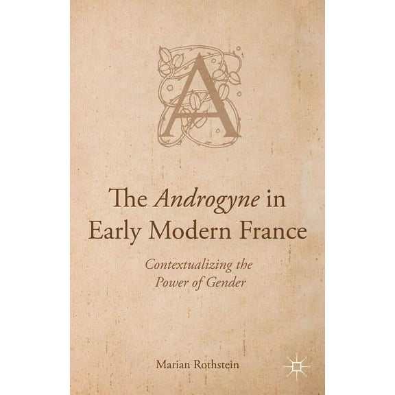 The Androgyne in Early Modern France: Contextualizing the Power of Gender, (Hardcover)