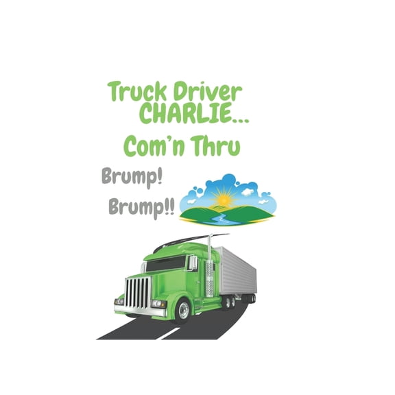 Truck Driver Charlie Com'n Thru Brump! Brump!,, (Paperback)