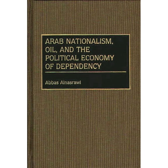 Contributions in Economics and Economic  Arab Nationalism, Oil, and the Political Economy of Dependency, (Hardcover)