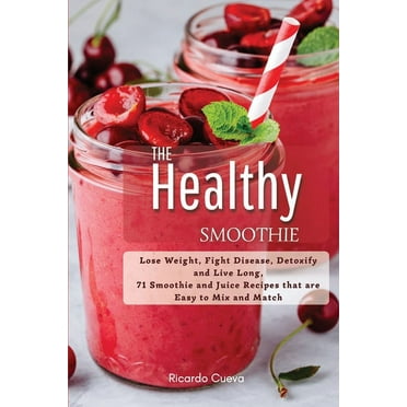 The Healthy Smoothie : Lose Weight, Fight Disease, Detoxify and Live Long, 71 Smoothie and Juice Recipes that are Easy to Mix and Match. (Paperback)