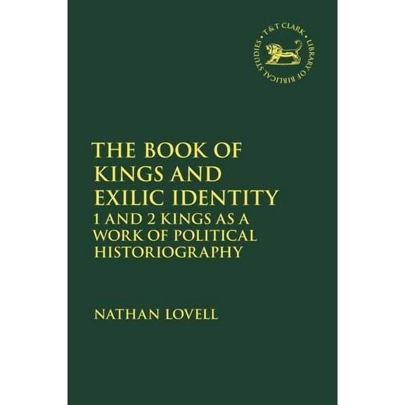 Library of Hebrew Bible/Old Testament St The Book of Kings and Exilic Identity: 1 and 2 Kings as a Work of Political Historiography, Book 708, (Hardcover)
