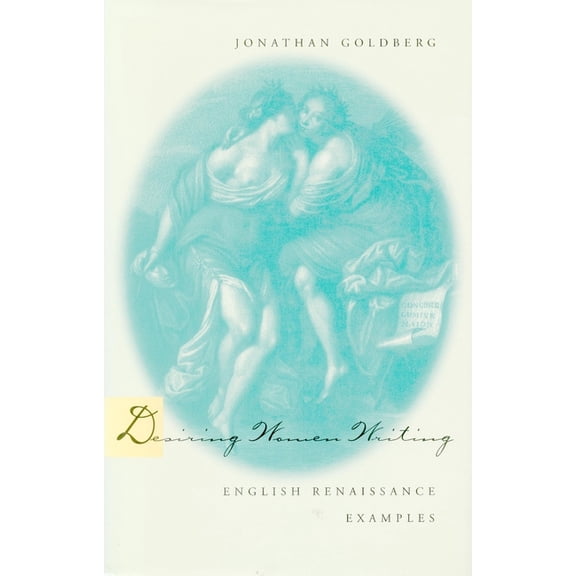 Desiring Women Writing: English Renaissance Examples, (Paperback)