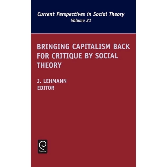 Current Perspectives in Social Theory Bringing Capitalism Back for Critique by Social Theory, Book 21, (Hardcover)
