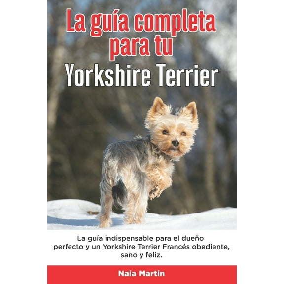 La Guía Completa Para Tu Yorkshire Terrier (Paperback)