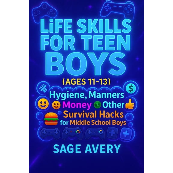 Essential Life Skills Life Skills for Teen Boys (Ages 11-13): Hygiene, Manners, Money, Cooking, Confidence & Other Survival Hacks for Middle S, (Paperback)
