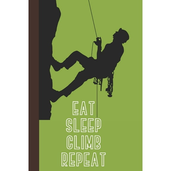 Eat Sleep Climb Repeat: Great Fun Gift For Sport, Rock, Traditional Climbing Bouldering Lovers Free Solo Climbers Paperback 1677735503 9781677735501 Sporty Uncle Press