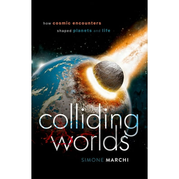 Colliding Worlds: How Cosmic Encounters Shaped Planets and Life, (Hardcover)