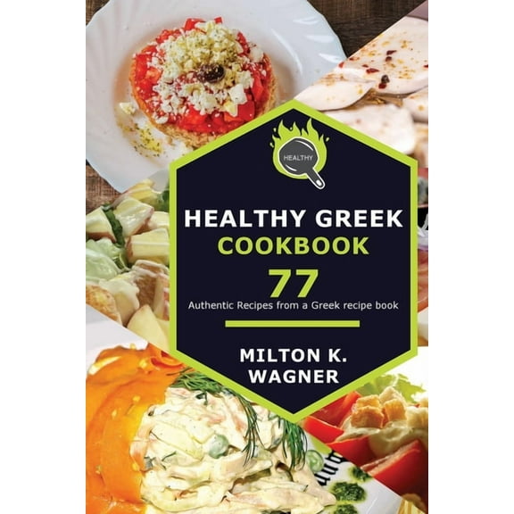 Healthy Greek Cookbook: 77 Authentic Recipes from a Greek recipe book (Paperback)
