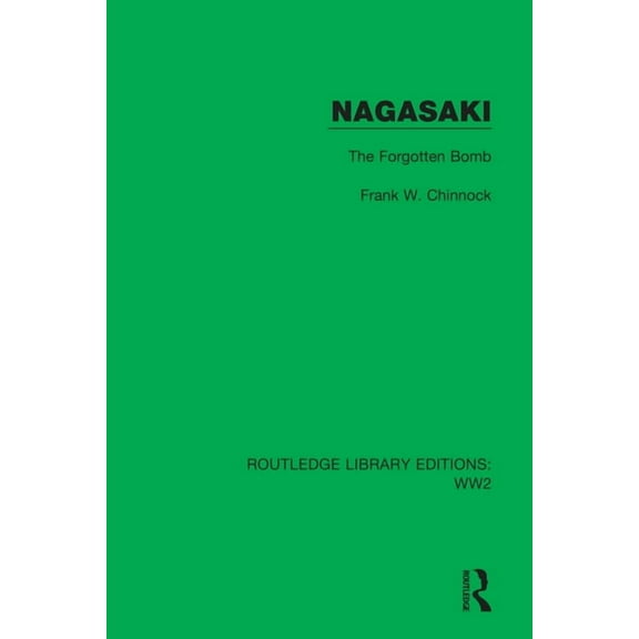Routledge Library Editions: Ww2 Nagasaki: The Forgotten Bomb, Book 20, (Hardcover)