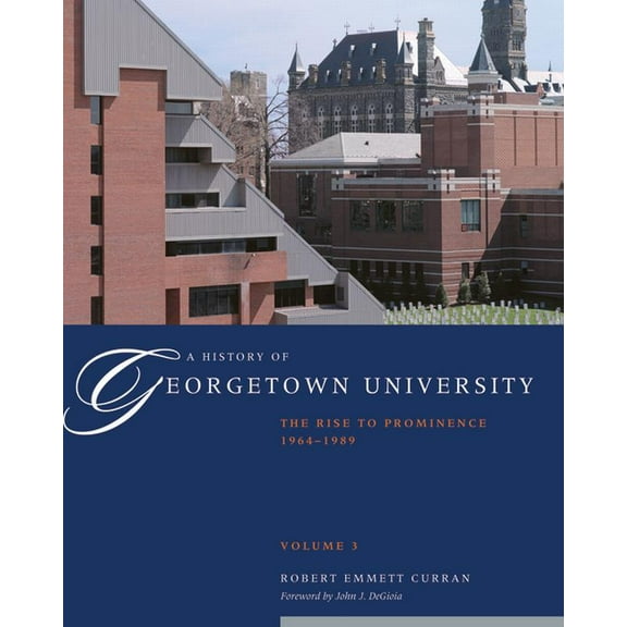 A History of Georgetown University : The Rise to Prominence, 1964-1989, Volume 3 (Hardcover)