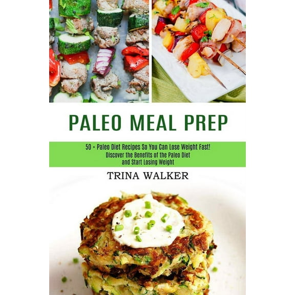 Paleo Meal Prep: 50   Paleo Diet Recipes So You Can Lose Weight Fast! (Discover the Benefits of the Paleo Diet and Start, (Paperback)