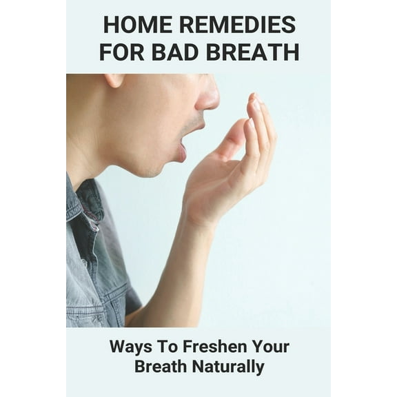Home Remedies For Bad Breath: Ways To Freshen Your Breath Naturally: Bad Breath Cure (Paperback)