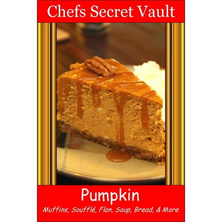 Pumpkin: Muffins, Soufflé, Flan, Soup, Bread, & More -