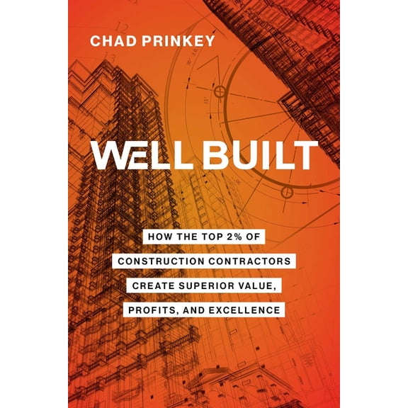 Well Built: How the Top 2% of Construction Contractors Create Superior Value, Profits, and Excellence, (Paperback)