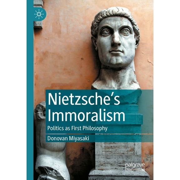 Nietzsche's Immoralism: Politics as First Philosophy, (Paperback)