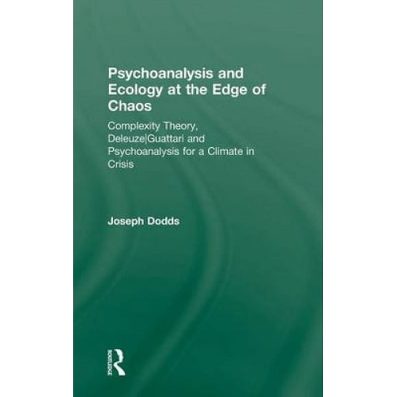 Psychoanalysis and Ecology at the Edge of Chaos: Complexity Theory, Deleuze, Guattari and Psychoanalysis for a Climate in Crisis