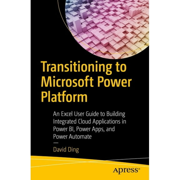 Transitioning to Microsoft Power Platform: An Excel User Guide to Building Integrated Cloud Applications in Power Bi, Po, (Paperback)