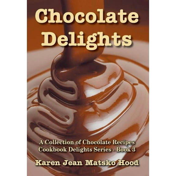 Cookbook Delights: Chocolate Delights Cookbook, Volume I (Hardcover)