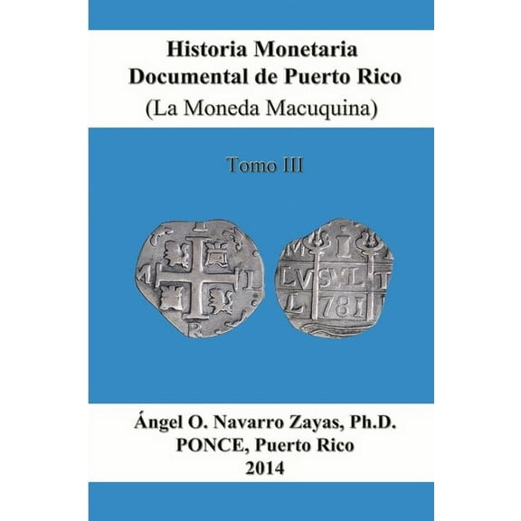 Historia Monetaria Documental de Puerto Rico (La Moneda Macuquina) Tomo III (Paperback)