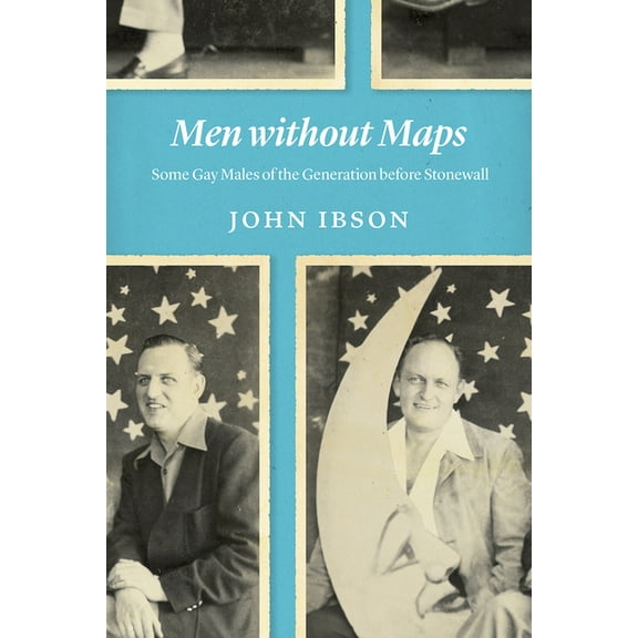 Men Without Maps: Some Gay Males of the Generation Before Stonewall, (Hardcover)