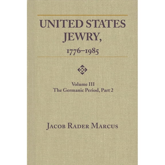 United States Jewry, 1776-1985: Volume 3, The Germanic Period, Part 2, (Paperback)