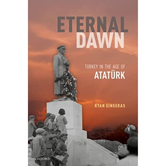Pre-Owned Eternal Dawn: Turkey in the Age of Atatrk (Hardcover) by Ryan Gingeras