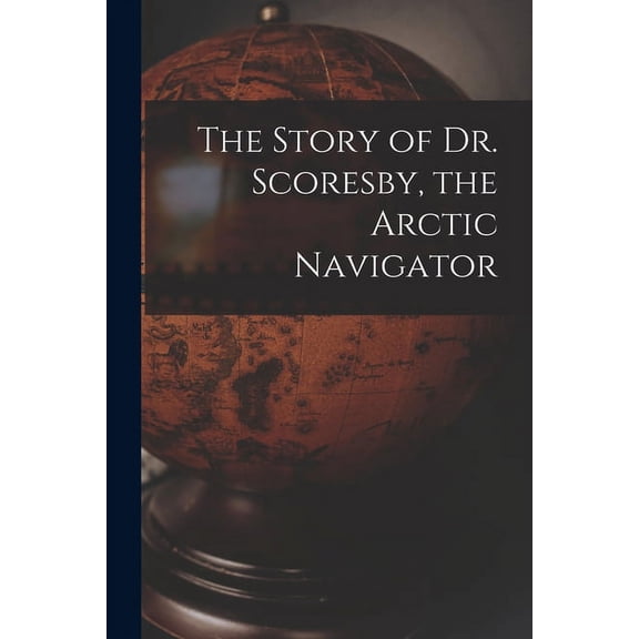 The Story of Dr. Scoresby, the Arctic Navigator [microform] (Paperback)