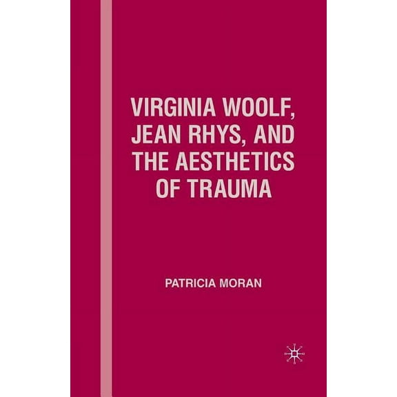 Virginia Woolf, Jean Rhys, and the Aesthetics of Trauma, (Paperback)
