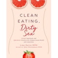 thumbnail image 2 of Clean Eating, Dirty Sex : Sensual Superfoods and Aphrodisiac Practices for Ultimate Sexual Health and Connection (Hardcover), 2 of 2