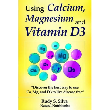 Calcium and Magnesium, & Vitamin D3: “Discover the Best Way to Use Ca, Mg and D3” - (Best Way To Use Mdma)