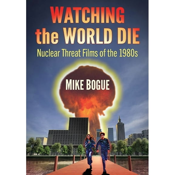 Watching the World Die: Nuclear Threat Films of the 1980s, (Paperback)