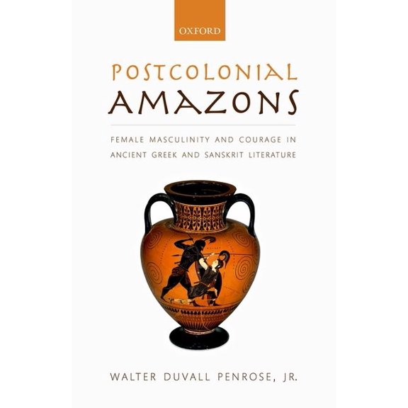 Postcolonial Amazons: Female Masculinity and Courage in Ancient Greek and Sanskrit Literature, (Hardcover)