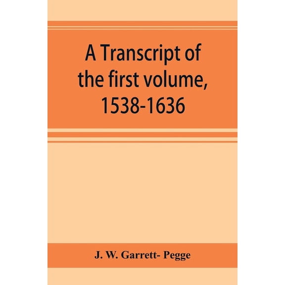 A transcript of the first volume, 1538-1636, of the parish register of Chesham, in the county of Buckingham, (Paperback)